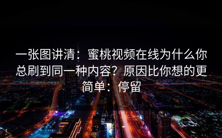 一张图讲清：蜜桃视频在线为什么你总刷到同一种内容？原因比你想的更简单：停留