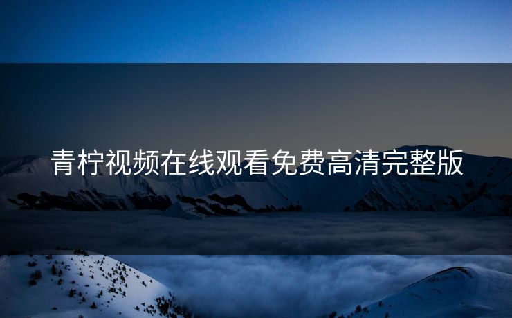 青柠视频在线观看免费高清完整版